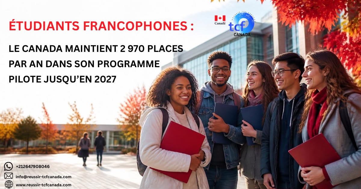 Le Canada maintient 2 970 places par an pour les étudiants francophones dans son programme pilote jusqu’en 2027. Conditions, NCLC 5 et résidence permanente.