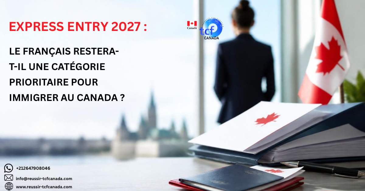 Express Entry 2027 : le français pourrait rester une catégorie prioritaire. Découvrez les intentions d’IRCC et pourquoi NCLC 7 reste stratégique.
